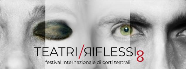 Al via l'ottava edizione di Teatri Riflessi, Festival internazionale di corti teatrali e coreutici