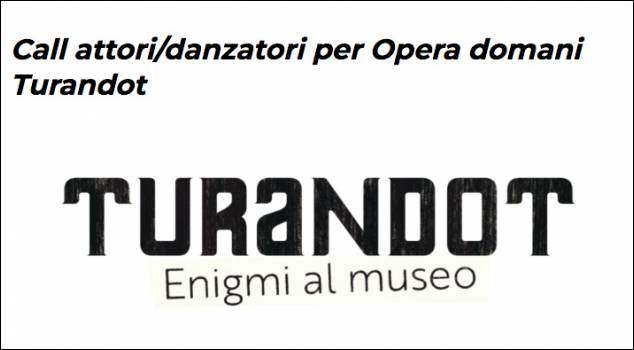 AsLiCo e Opera domani cercano attori/danzatori per Turandot. Enigmi al museo